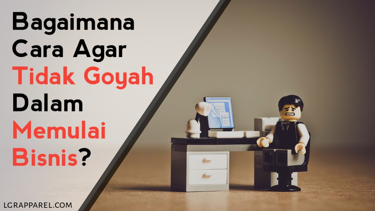 Cara Tidak Goyah Memulai Bisnis
